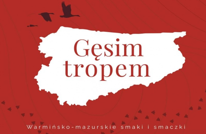 „Gęsim tropem” to nowa publikacja dotycząca bogactwa kulinarnego województwa warmińsko-mazurskiego.
